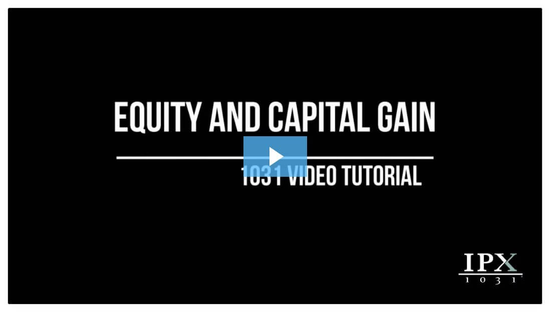 Equity and Capital Gain – IPX1031 Video Tutorial