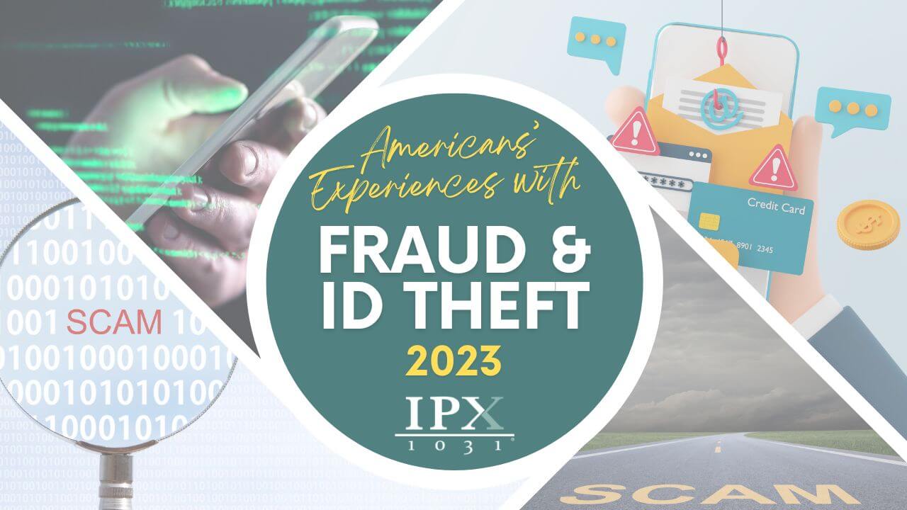 Fraud ID Theft Americans’ Experiences with Fraud and ID Theft Data 2023 IPX1031