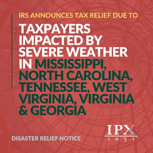 IRS announces tax relief for taxpayers impacted by severe weather in Mississippi, North Carolina, Tennessee, West Virginia, Virginia, and Georgia; notice from IPX 1031 on a red patterned background.