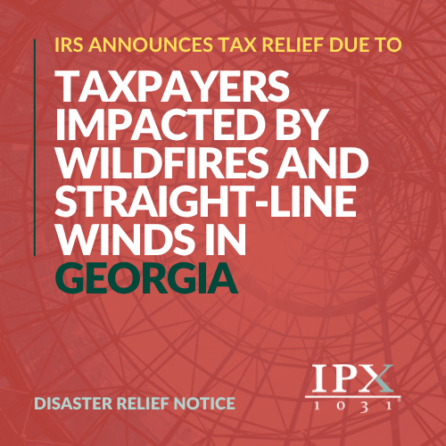 Text graphic announcing IRS tax relief for Georgia taxpayers affected by wildfires and straight-line winds. The background is reddish with subtle abstract lines. Disaster Relief Notice and the IPX 1031 logo are shown at the bottom.