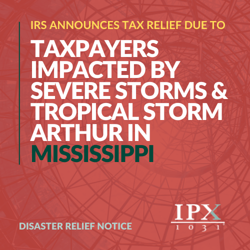 IRS announces tax relief for Mississippi taxpayers affected by severe storms and Tropical Storm Arthur; disaster relief notice by IPX 1031 on a red patterned background.