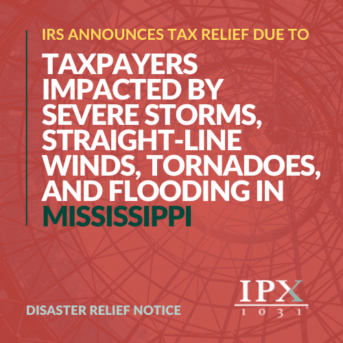 IRS announces tax relief for Mississippi taxpayers impacted by severe storms, winds, tornadoes, and flooding. Disaster relief notice from IPX 1031. Red and teal text over an abstract background.