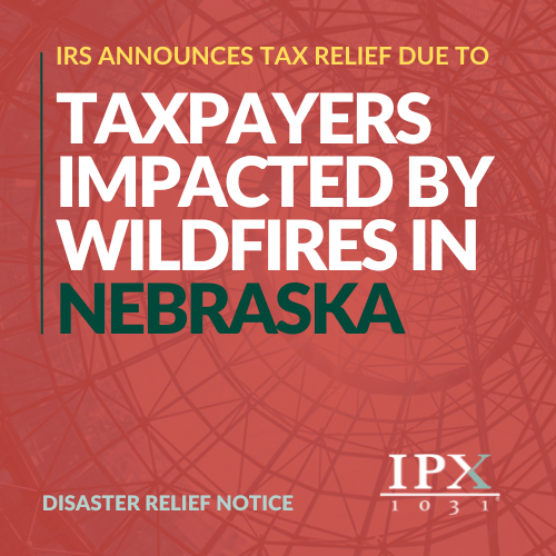 Graphic announcing IRS tax relief for Nebraska taxpayers impacted by wildfires. Bold text with a red geometric background. IPX 1031 logo and Disaster Relief Notice are at the bottom.