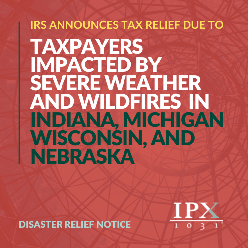 IRS announces tax relief for taxpayers affected by severe weather and wildfires in Indiana, Michigan, Wisconsin, and Nebraska. Disaster relief notice text over a red abstract background. IPX1031 logo in the corner.