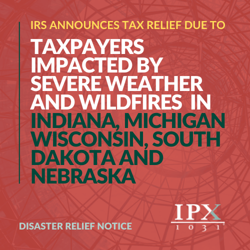 IRS announces tax relief for taxpayers in Indiana, Michigan, Wisconsin, South Dakota, and Nebraska impacted by severe weather and wildfires. Disaster relief notice displayed over a red background with the IPX 1031 logo.