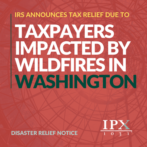 IRS announces tax relief for taxpayers impacted by wildfires in Washington. Disaster relief notice from IPX 1031, with a wireframe background.
