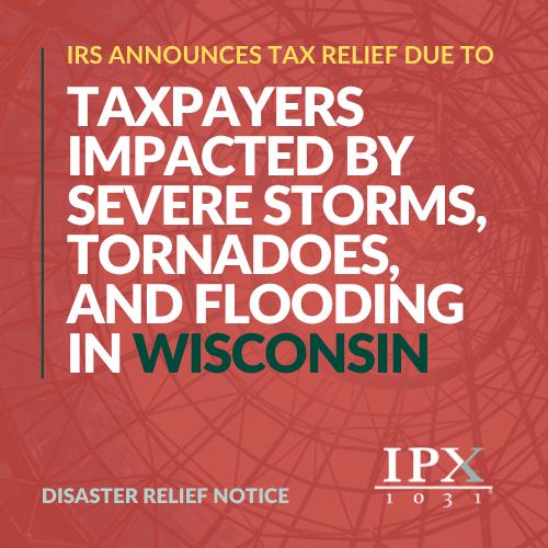 IRS tax relief for Wisconsin taxpayers impacted by storms, tornadoes, and flooding. Disaster Relief Notice and IPX 1031 logo on a patterned red background.