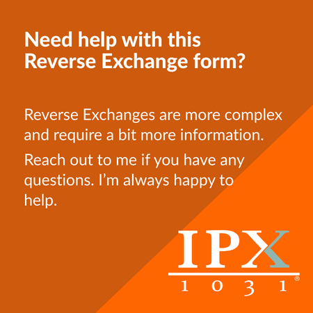 IPX1031- Orange graphic with white text offering help with a Reverse Exchange form, explaining that reverse exchanges are more complex. It invites questions and features the IPX 1031 logo in the bottom right corner. -260116