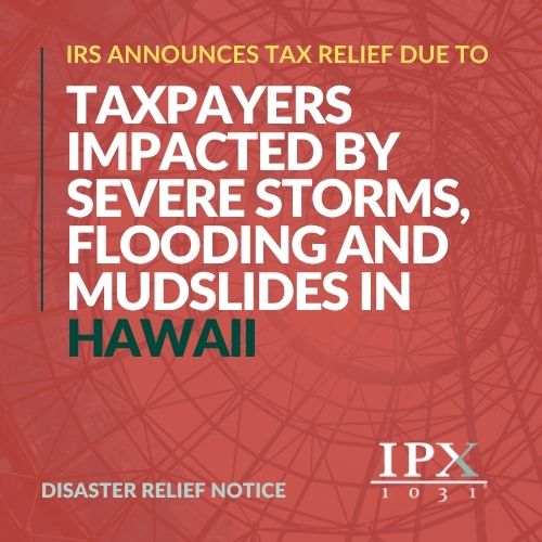 Text graphic announcing IRS tax relief for Hawaii taxpayers affected by severe storms, flooding, and mudslides; includes the words Disaster Relief Notice and the IPX 1031 logo on a red patterned background.