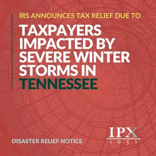 IRS announces tax relief for taxpayers in Tennessee impacted by severe winter storms. Disaster relief notice from IPX 1031, with a red and circular geometric background.