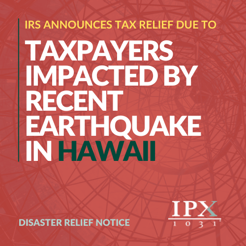 IRS disaster relief notice: Tax relief for taxpayers impacted by recent earthquake in Hawaii. Background shows circular lines; IPX 1031 logo appears at the bottom right.